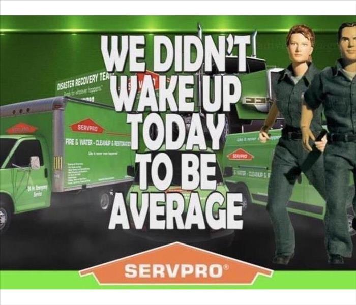 a Servpro graphic that says "you didn't wake up today to be average"
